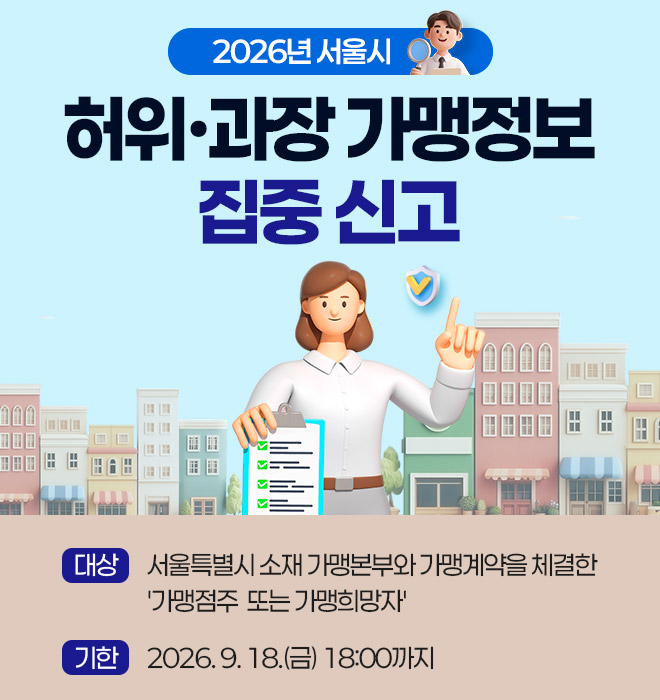 2026년 서울시 허위·과장 가맹정보 집중 신고 안내. 신고 대상은 서울시 소재 가맹본부와 계약한 가맹점주 및 가맹희망자이며, 신고 기간은 2026년 9월 18일 오후 6시까지.